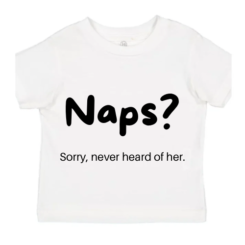 Funny Baby Shirt, “Naps? Sorry, Never Heard of Her” Cute Infant & Toddler Tee, Baby Shower Gift, Unisex Baby Clothes